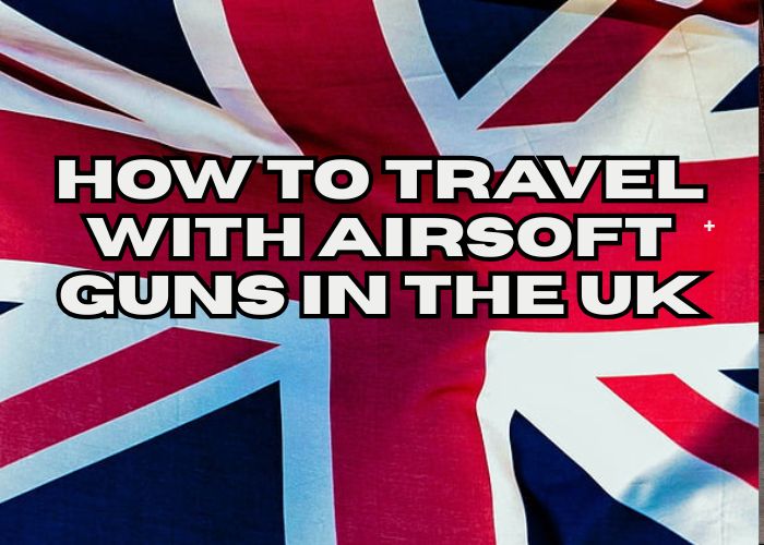 How to Travel With Airsoft Guns in the UK
